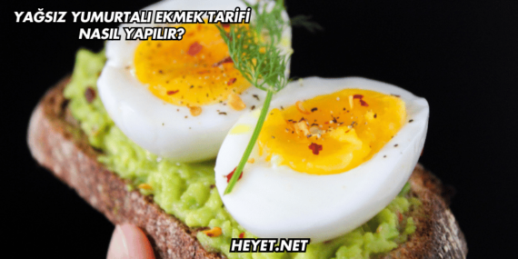 Yağsız Yumurtalı Ekmek Tarifi Nasıl Yapılır?