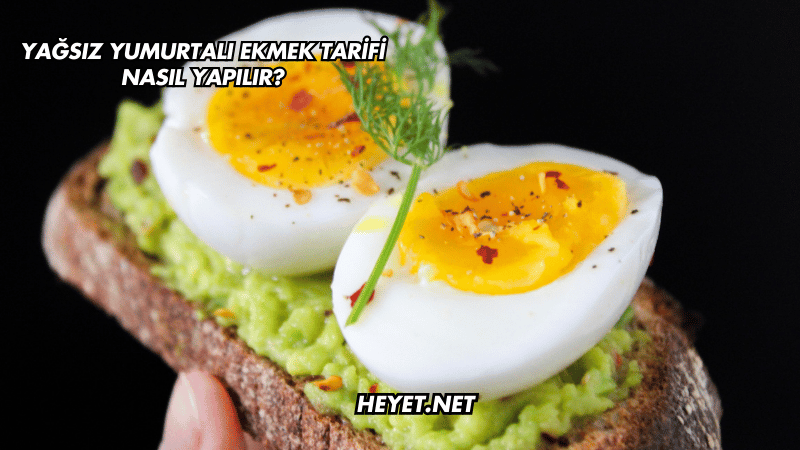 Yağsız Yumurtalı Ekmek Tarifi Nasıl Yapılır?