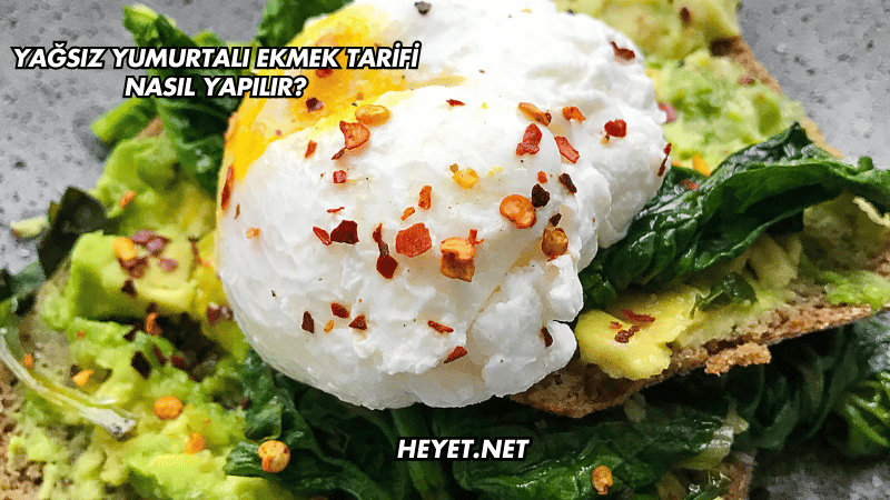 Yağsız Yumurtalı Ekmek Tarifi Nasıl Yapılır?