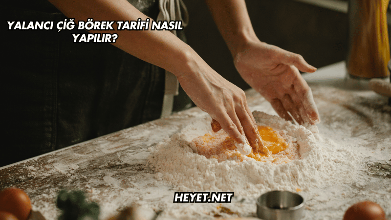 Yalancı Çiğ Börek Tarifi Nasıl Yapılır?
