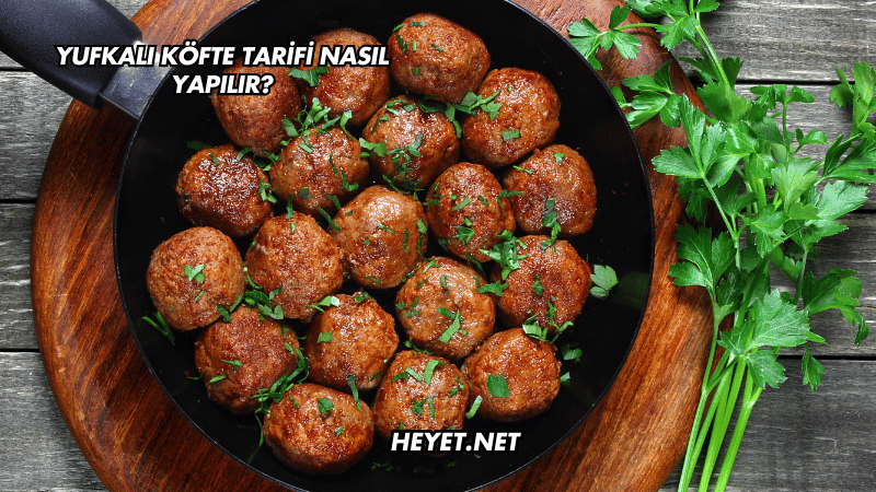 Yufkalı Köfte Tarifi Nasıl Yapılır?