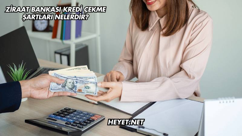 Ziraat Bankası Kredi Çekme Şartları Nelerdir?