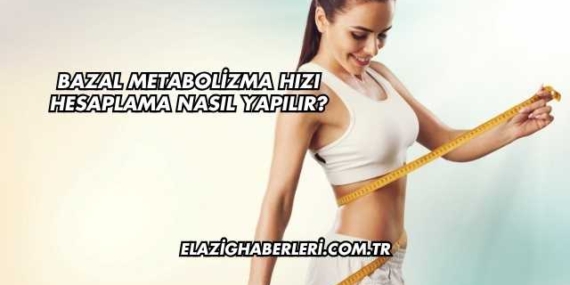 Bazal Metabolizma Hızı Hesaplama Nasıl Yapılır?