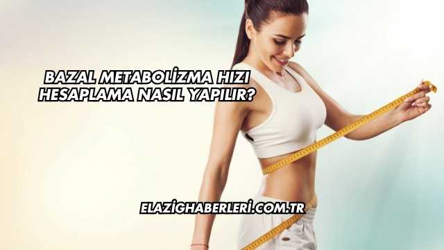Bazal Metabolizma Hızı Hesaplama Nasıl Yapılır?
