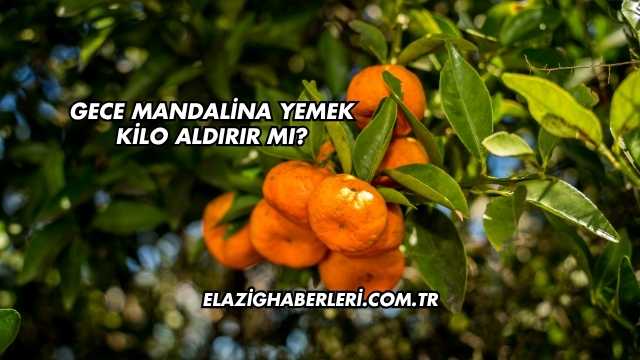 Gece Mandalina Yemek Kilo Aldırır mı?