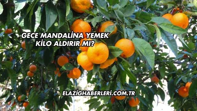 Gece Mandalina Yemek Kilo Aldırır mı?