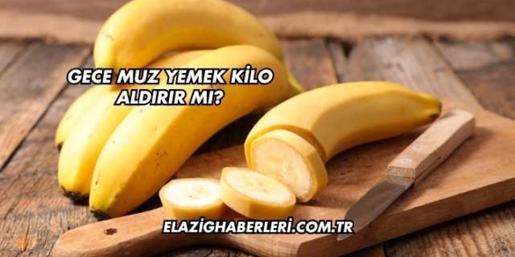 Gece Muz Yemek Kilo Aldırır mı?