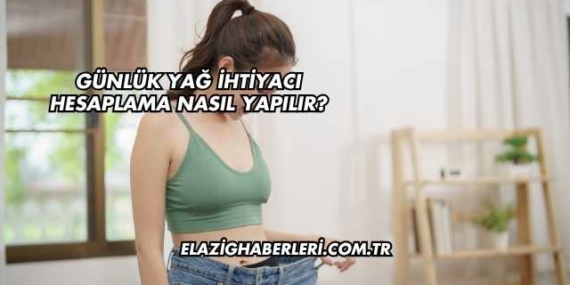 Günlük Yağ İhtiyacı Hesaplama Nasıl Yapılır?