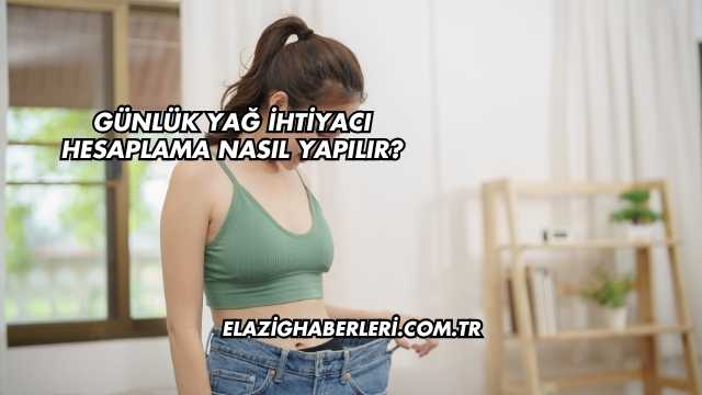 Günlük Yağ İhtiyacı Hesaplama Nasıl Yapılır?