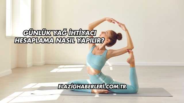 Günlük Yağ İhtiyacı Hesaplama Nasıl Yapılır?