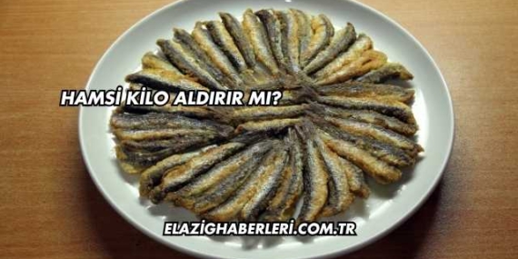 Hamsi Kilo Aldırır mı?