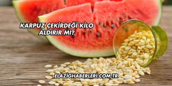 Karpuz Çekirdeği Kilo Aldırır mı?