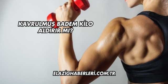 Kavrulmuş Badem Kilo Aldırır mı?