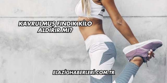 Kavrulmuş Fındık Kilo Aldırır mı?