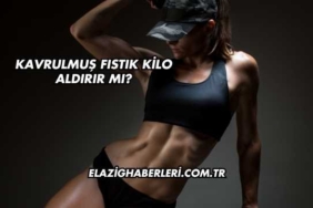Kavrulmuş Fıstık Kilo Aldırır mı?