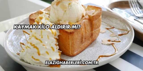 Kaymak Kilo Aldırır mı?