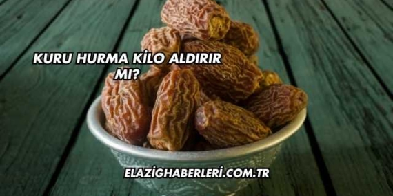 Kuru Hurma Kilo Aldırır mı?