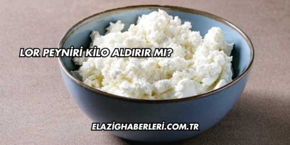 Lor Peyniri Kilo Aldırır mı?
