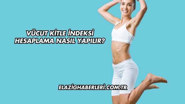 Vücut Kitle İndeksi Hesaplama Nasıl Yapılır?