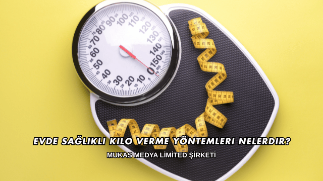 Evde Sağlıklı Kilo Verme Yöntemleri Nelerdir