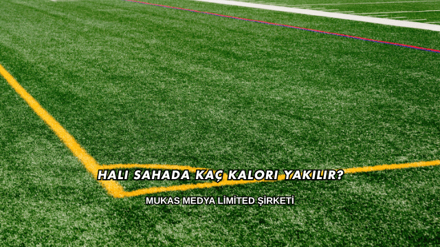 Halı Sahada Kaç Kalori Yakılır?