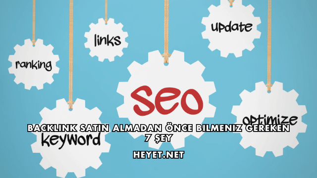 Backlink Satın Almadan Önce Bilmeniz Gereken 7 Şey