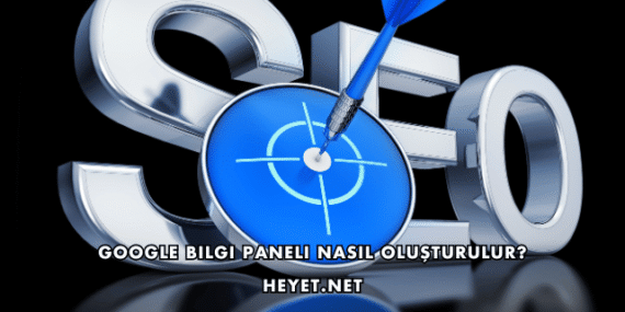 Google Bilgi Paneli Nasıl Oluşturulur?