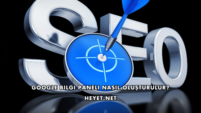 Google Bilgi Paneli Nasıl Oluşturulur?