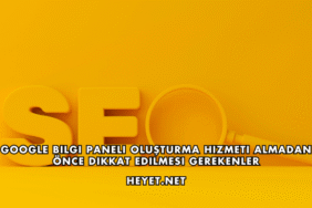 Google Bilgi Paneli Oluşturma Hizmeti Almadan Önce Dikkat Edilmesi Gerekenler