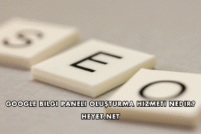 Google Bilgi Paneli Oluşturma Hizmeti Nedir?