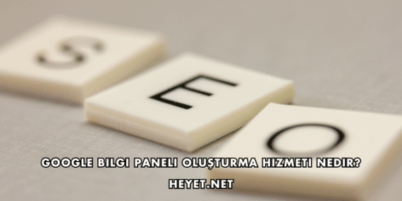 Google Bilgi Paneli Oluşturma Hizmeti Nedir?