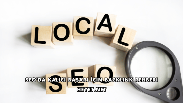 SEO'da Kalıcı Başarı İçin Backlink Rehberi