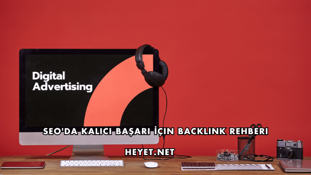 SEO'da Kalıcı Başarı İçin Backlink Rehberi