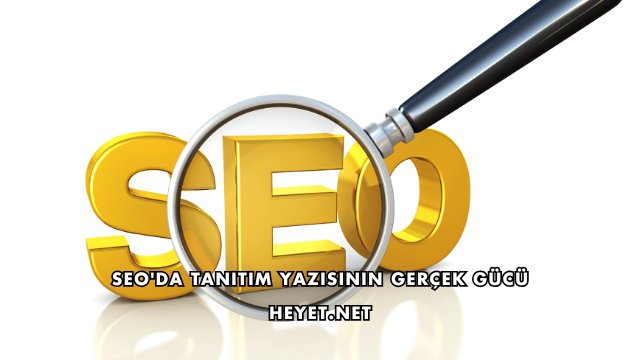 SEO'da Tanıtım Yazısının Gerçek Gücü