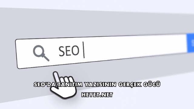 SEO'da Tanıtım Yazısının Gerçek Gücü