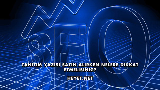 Tanıtım Yazısı Satın Alırken Nelere Dikkat Etmelisiniz?