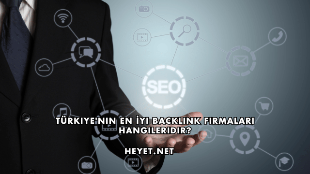 Türkiye'nin En İyi Backlink Firmaları Hangileridir?