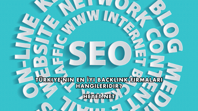 Türkiye'nin En İyi Backlink Firmaları Hangileridir?